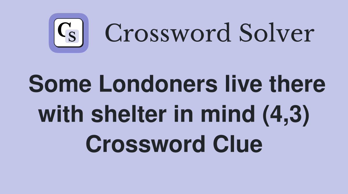 Some Londoners live there with shelter in mind (4,3) Crossword Clue